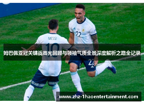 姆巴佩亚冠关键战高光回顾与领袖气质全景深度解析之路全记录 姆巴佩亚冠关键战高光回顾与领袖气质全景深度解析之路全记录