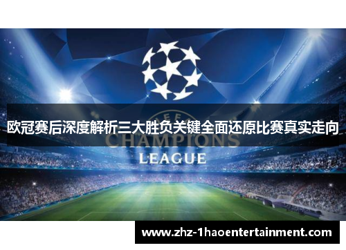欧冠赛后深度解析三大胜负关键全面还原比赛真实走向 欧冠赛后深度解析三大胜负关键全面还原比赛真实走向