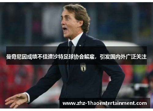 曼奇尼因成绩不佳遭沙特足球协会解雇，引发国内外广泛关注