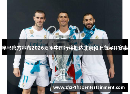 皇马官方宣布2026夏季中国行将抵达北京和上海展开赛事