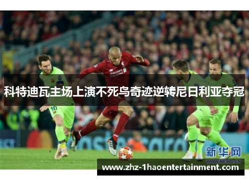 科特迪瓦主场上演不死鸟奇迹逆转尼日利亚夺冠