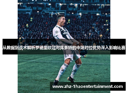 从数据到战术解析罗德里欧冠对阵多特的中场对位优势深入影响比赛