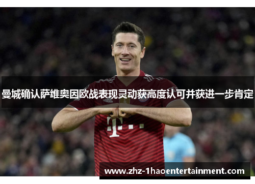 曼城确认萨维奥因欧战表现灵动获高度认可并获进一步肯定 曼城确认萨维奥因欧战表现灵动获高度认可并获进一步肯定